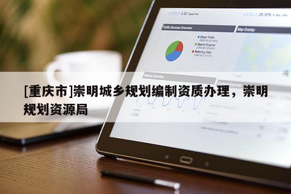 [重慶市]崇明城鄉規劃編制資質辦理，崇明規劃資源局