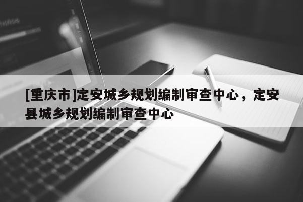 [重慶市]定安城鄉(xiāng)規(guī)劃編制審查中心，定安縣城鄉(xiāng)規(guī)劃編制審查中心