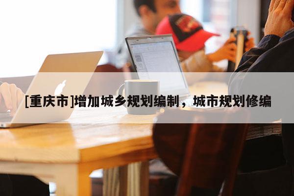 [重慶市]增加城鄉規劃編制，城市規劃修編