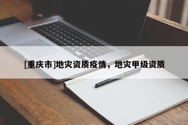 [重慶市]地災資質疫情，地災甲級資質
