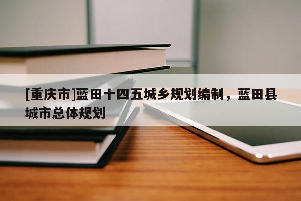 [重慶市]藍田十四五城鄉規劃編制，藍田縣城市總體規劃