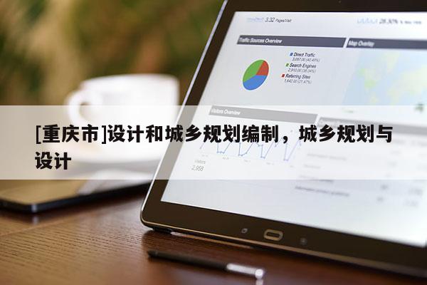 [重慶市]設計和城鄉規劃編制，城鄉規劃與設計