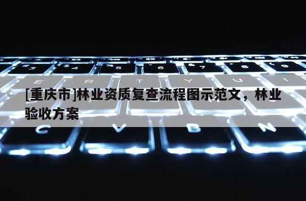 [重慶市]林業資質復查流程圖示范文，林業驗收方案