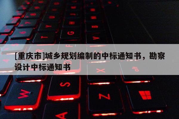 [重慶市]城鄉規劃編制的中標通知書，勘察設計中標通知書