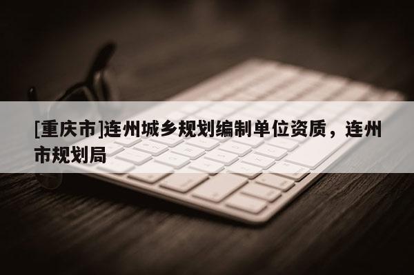[重慶市]連州城鄉規劃編制單位資質，連州市規劃局