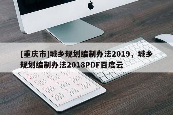 [重慶市]城鄉規劃編制辦法2019，城鄉規劃編制辦法2018PDF百度云