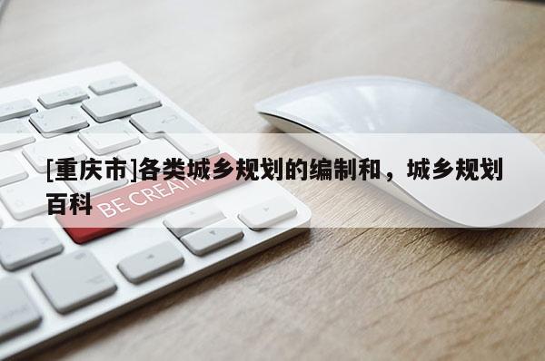 [重慶市]各類城鄉規劃的編制和，城鄉規劃百科