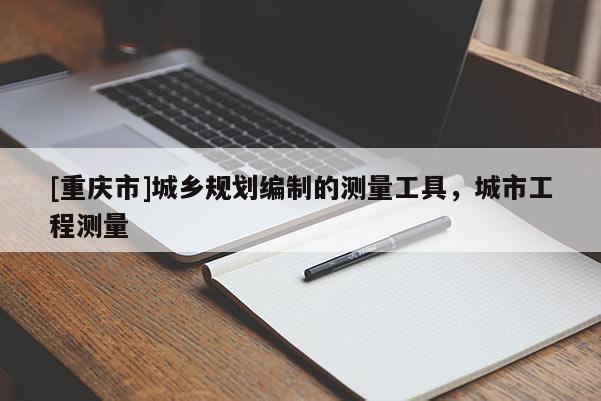 [重慶市]城鄉規劃編制的測量工具，城市工程測量