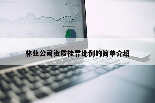 林業(yè)公司資質(zhì) *** 比例的簡單介紹
