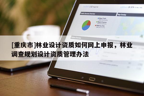 [重慶市]林業設計資質如何網上申報，林業調查規劃設計資質管理辦法