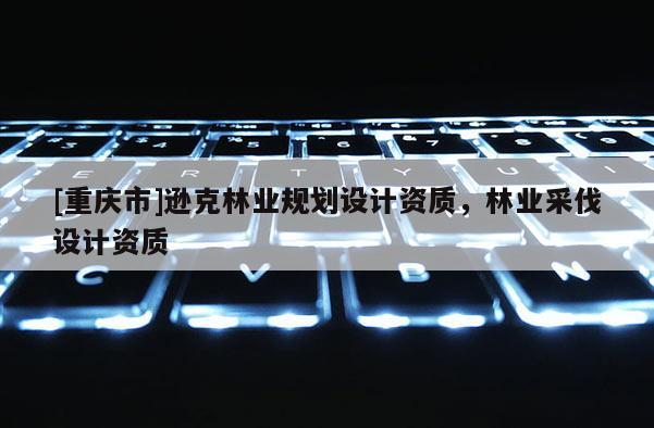 [重慶市]遜克林業規劃設計資質，林業采伐設計資質