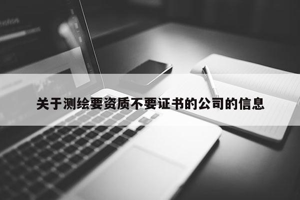 關于測繪要資質不要證書的公司的信息