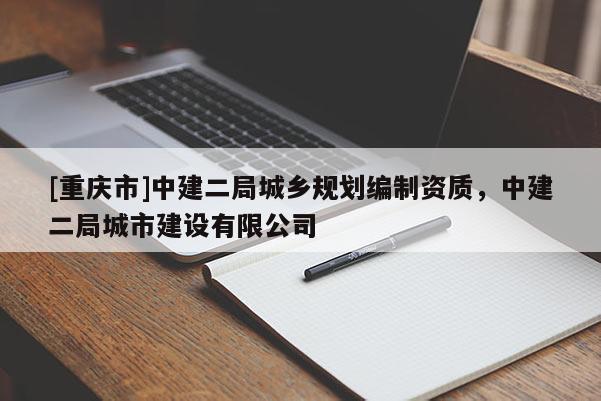 [重慶市]中建二局城鄉規劃編制資質，中建二局城市建設有限公司