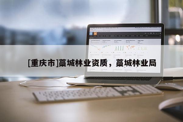 [重慶市]藁城林業資質，藁城林業局