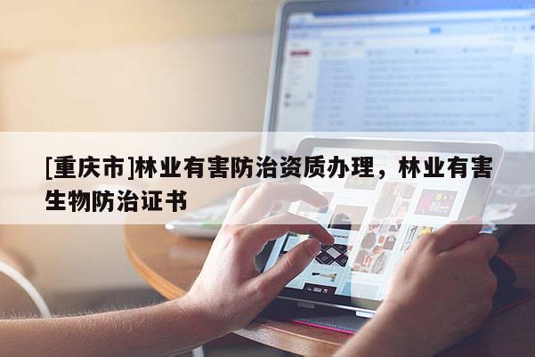 [重慶市]林業有害防治資質辦理，林業有害生物防治證書