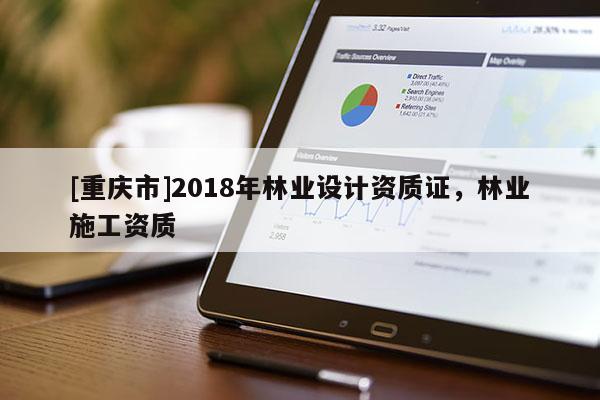 [重慶市]2018年林業設計資質證，林業施工資質
