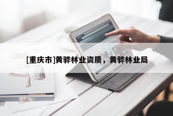 [重慶市]黃驊林業資質，黃驊林業局