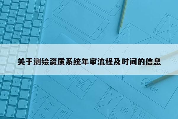 關于測繪資質系統年審流程及時間的信息