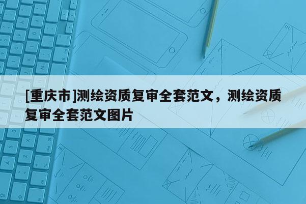 [重慶市]測繪資質復審 *** 范文，測繪資質復審 *** 范文圖片