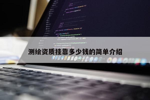 測繪資質 *** 多少錢的簡單介紹