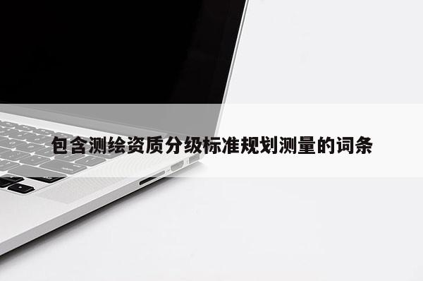 包含測繪資質分級標準規劃測量的詞條
