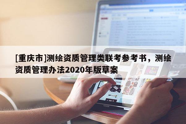 [重慶市]測繪資質管理類聯考參考書，測繪資質管理辦法2020年版草案