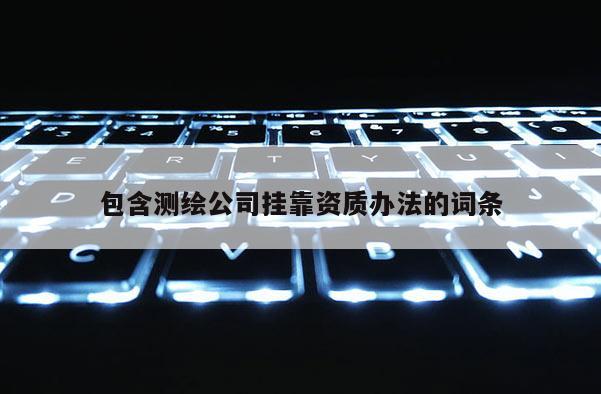 包含測繪公司 *** 資質辦法的詞條