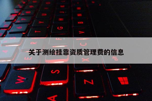 關于測繪 *** 資質管理費的信息