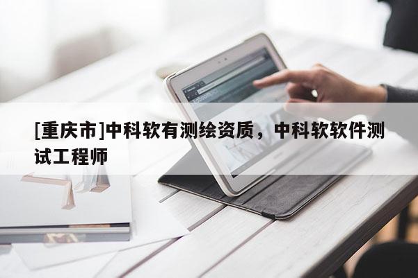[重慶市]中科軟有測繪資質，中科軟軟件測試工程師