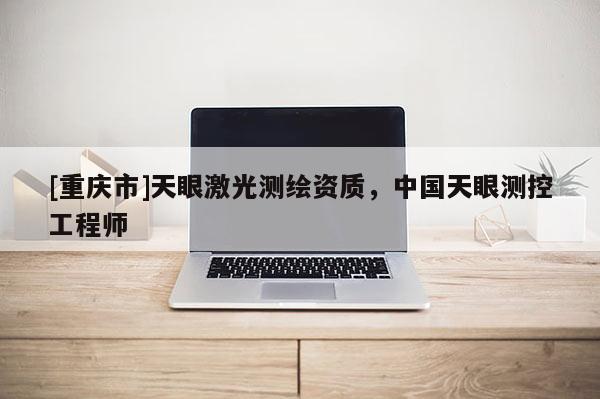 [重慶市]天眼激光測繪資質，中國天眼測控工程師