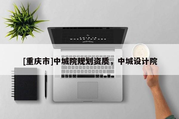 [重慶市]中城院規(guī)劃資質(zhì)，中城設(shè)計(jì)院