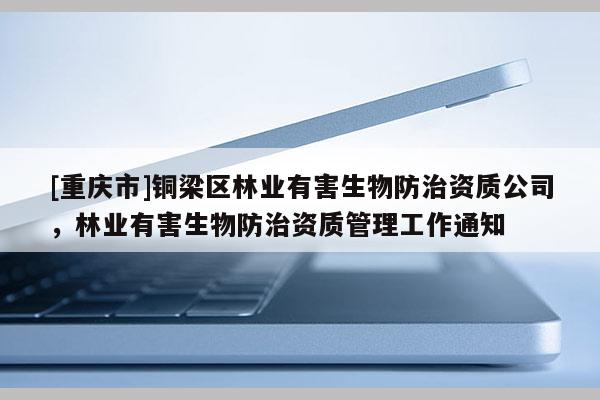 [重慶市]銅梁區林業有害生物防治資質公司，林業有害生物防治資質管理工作通知
