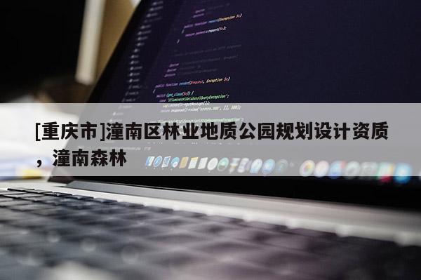 [重慶市]潼南區(qū)林業(yè)地質(zhì)公園規(guī)劃設(shè)計(jì)資質(zhì)，潼南森林